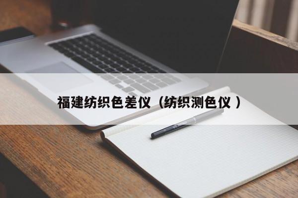 福建紡織色差儀（紡織測(cè)色儀 ）