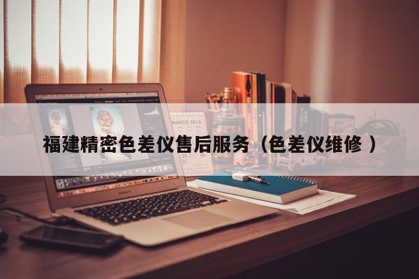 福建精密色差儀售后服務(wù)（色差儀維修 ）