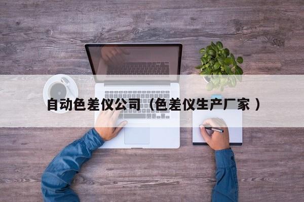 自動(dòng)色差儀公司（色差儀生產(chǎn)廠家 ）