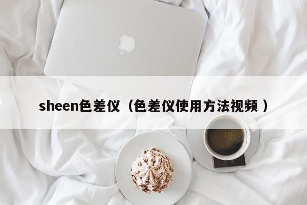 sheen色差儀（色差儀使用方法視頻 ）