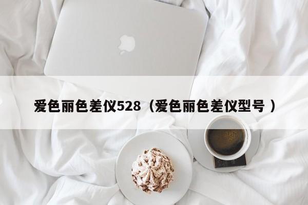 愛色麗色差儀528（愛色麗色差儀型號 ）