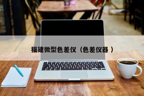 福建微型色差儀（色差儀器 ）