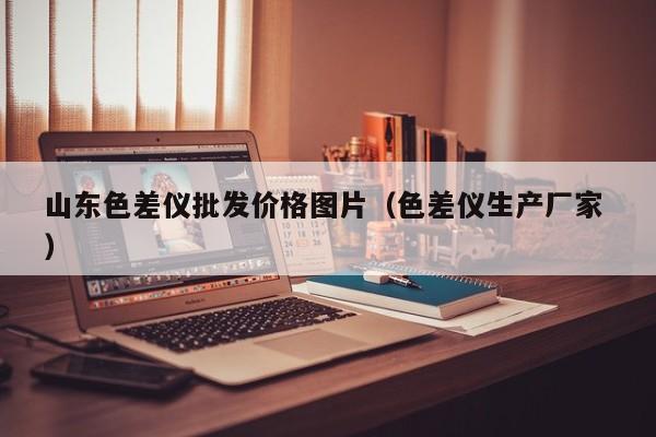 山東色差儀批發(fā)價格圖片（色差儀生產(chǎn)廠家 ）