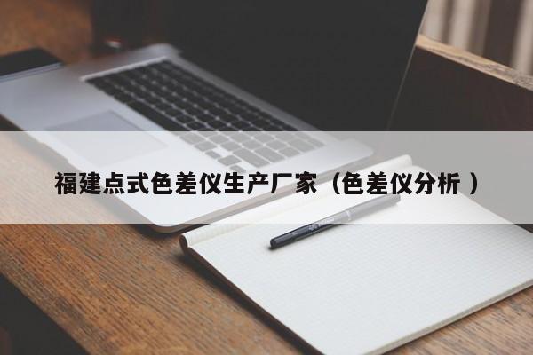 福建點式色差儀生產(chǎn)廠家（色差儀分析 ）