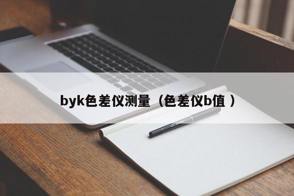 byk色差儀測量（色差儀b值 ）