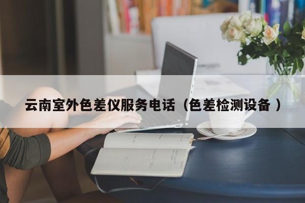 云南室外色差儀服務(wù)電話（色差檢測設(shè)備 ）