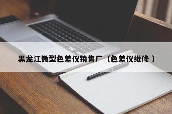 黑龍江微型色差儀銷售廠（色差儀維修 ）