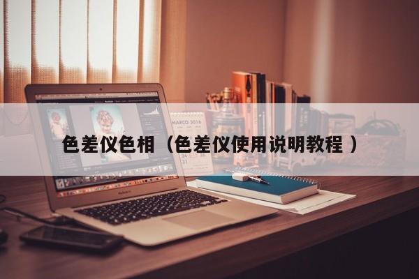 色差儀色相（色差儀使用說明教程 ）