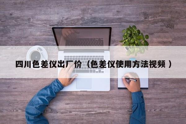 四川色差儀出廠價（色差儀使用方法視頻 ）