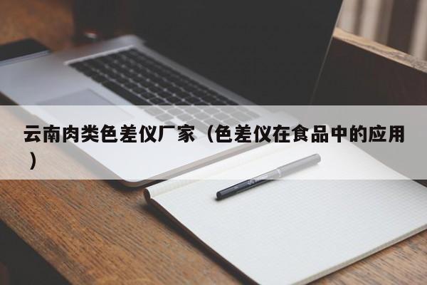 云南肉類色差儀廠家（色差儀在食品中的應用 ）