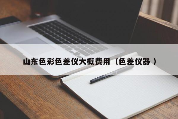 山東色彩色差儀大概費(fèi)用（色差儀器 ）