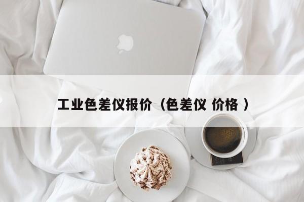 工業(yè)色差儀報(bào)價(jià)（色差儀 價(jià)格 ）